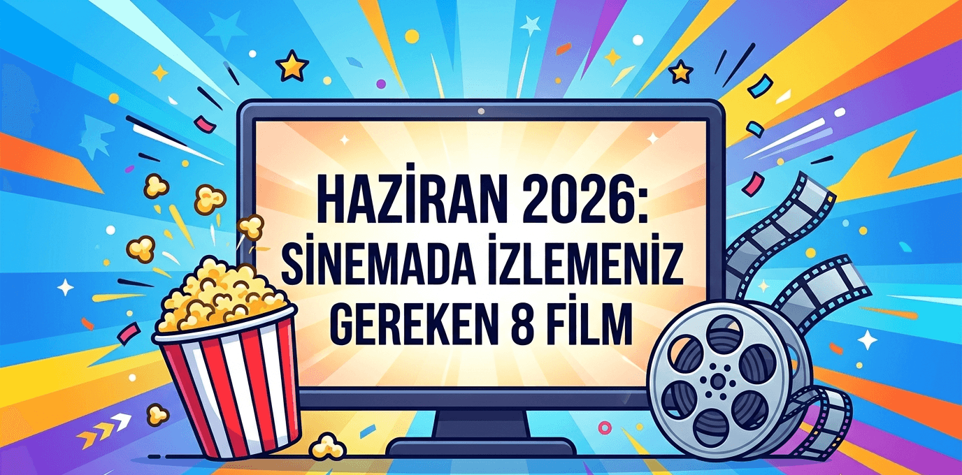 Haziran 2026’da Sinemada İzlemeniz Gereken 8 Film