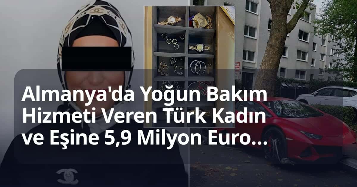 Almanya'da Yoğun Bakım Hizmeti Veren Türk Kadın ve Eşine 5,9 Milyon Euro Değerinde Malvarlığına El Konuldu