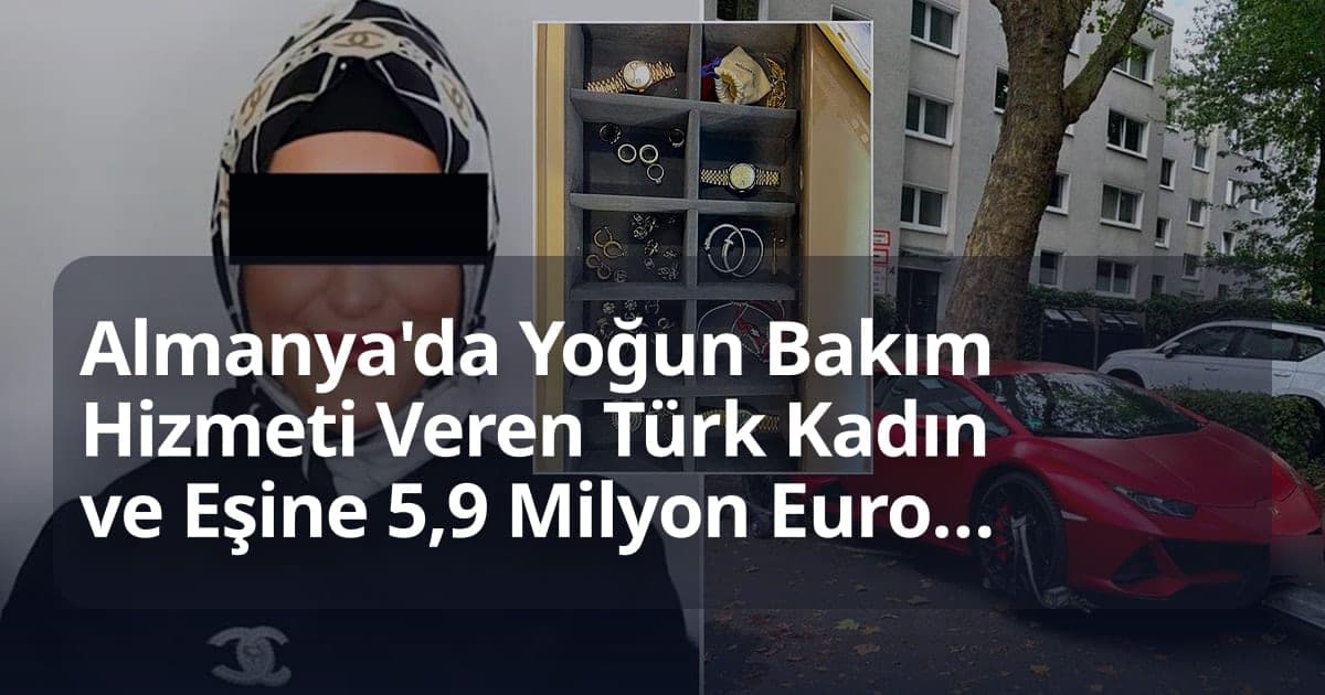 Almanya'da Yoğun Bakım Hizmeti Veren Türk Kadın ve Eşine 5,9 Milyon Euro Değerinde Malvarlığına El Konuldu