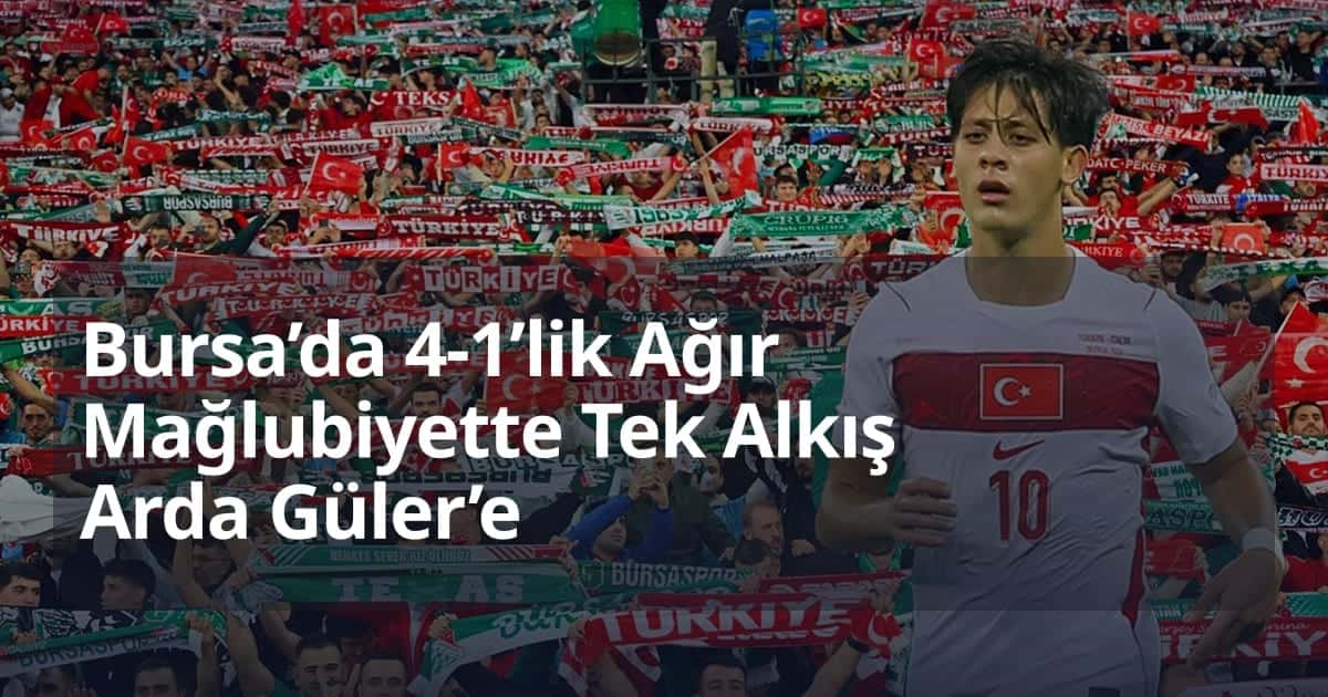 Bursa’da 4-1’lik Ağır Mağlubiyette Tek Alkış Arda Güler’e