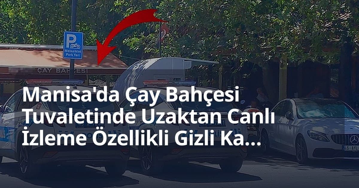 Manisa'da Çay Bahçesi Tuvaletinde Uzaktan Canlı İzleme Özellikli Gizli Kamera Bulundu