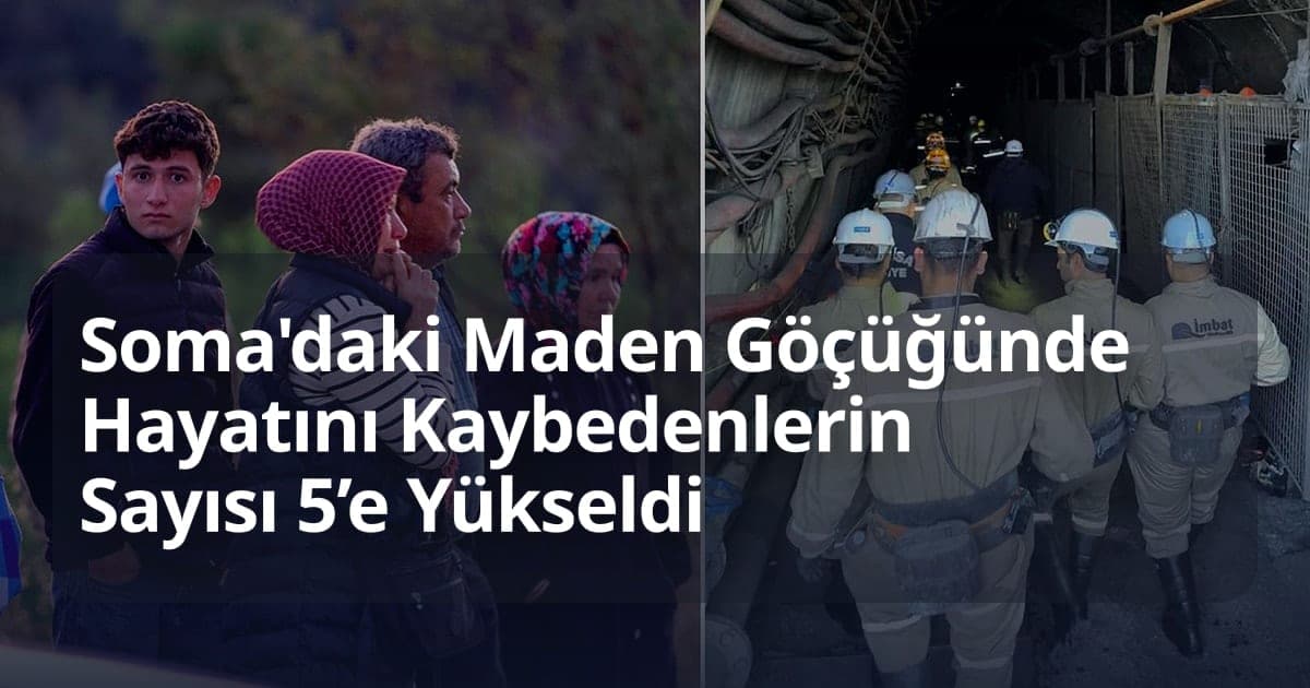 Soma'daki Maden Göçüğünde Hayatını Kaybedenlerin Sayısı 5’e Yükseldi